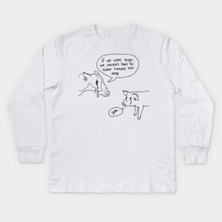 If we were dogs Kids Long Sleeve T-Shirt